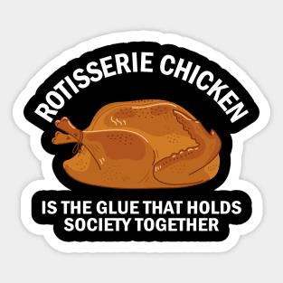 Rotisserie Chicken is the glue that holds society together Sticker